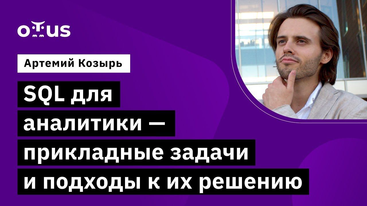SQL для аналитики — прикладные задачи и подходы к их решению // курс «Data Warehouse Analyst» смотреть онлайн