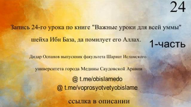 24-запись 1-я ч урока по книге "Важные уроки для всей уммы" шейха Ибн База, да помилует его Аллах. смотреть онлайн