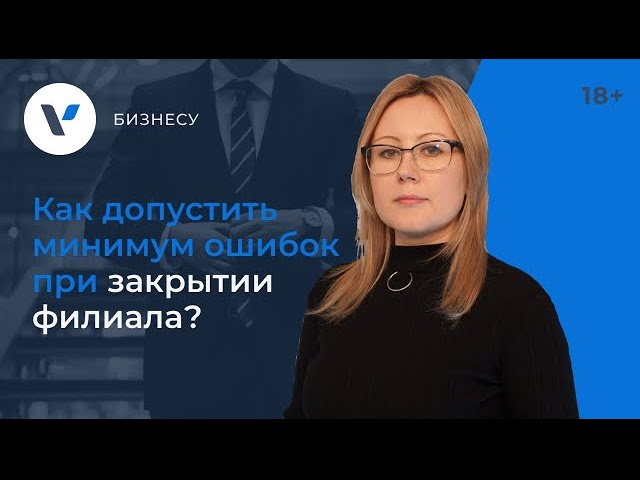 Как допустить минимум ошибок при закрытии филиала? смотреть онлайн