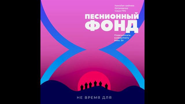 Песнионный фонд,hawaiian sadness,Катровасер,Саша FRG,ПлавлюМозги,susboycherry,Макс Эл - Не Время Дл смотреть онлайн