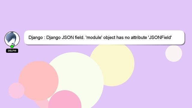 Django : Django JSON field. 'module' object has no attribute 'JSONField' смотреть онлайн