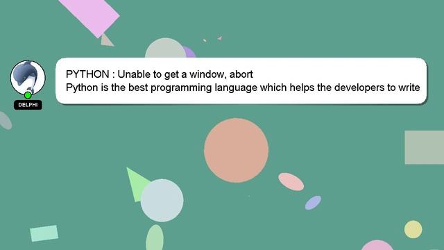 PYTHON : Unable to get a window, abort смотреть онлайн