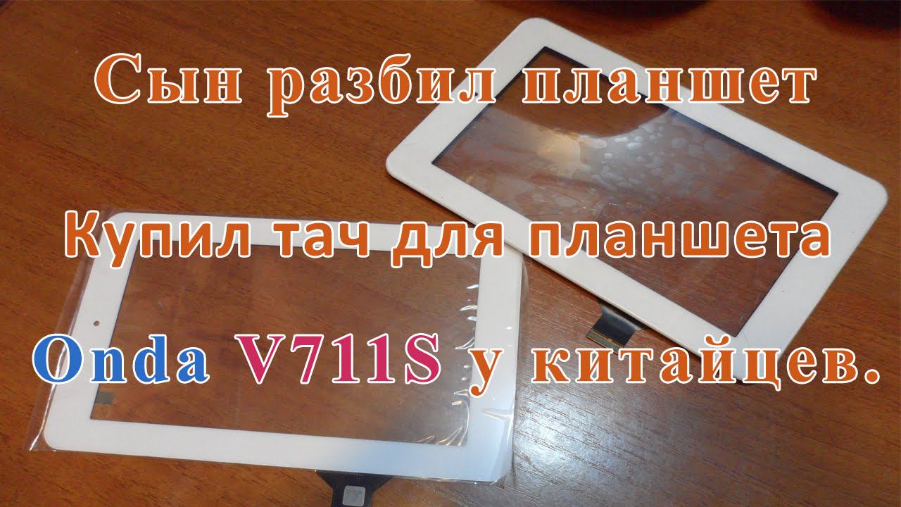 Сын разбил планшет. Купил тач для планшета Onda V711S у китайцев. смотреть онлайн