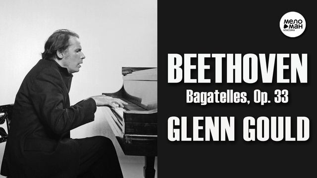 BEETHOVEN – BAGATELLES, OP. 33 - GLENN GOULD смотреть онлайн