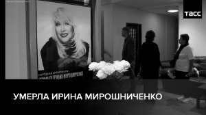 Умерла Ирина Мирошниченко