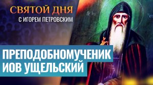 ПРЕПОДОБНОМУЧЕНИК ИОВ УЩЕЛЬСКИЙ / СВЯТОЙ ДНЯ