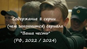 Содержание 8 серии (чем закончится) российского сериала «Ваша честь» (2022 / 2024)