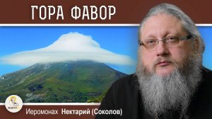 ГОРА ФАВОР. МЕСТО ПРЕОБРАЖЕНИЯ ГОСПОДНЯ. Иеромонах Нектарий (Соколов)