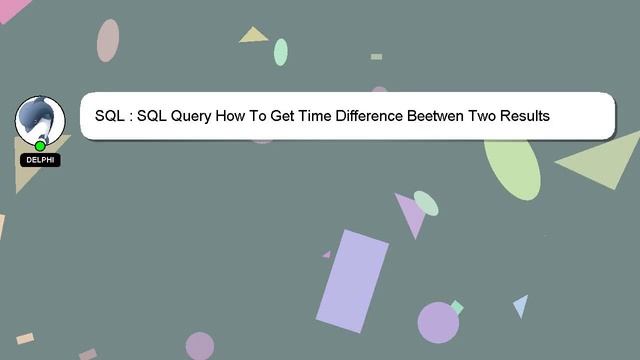 SQL : SQL Query How To Get Time Difference Beetwen Two Results смотреть онлайн
