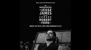 The Assassination of Jesse James (2007) - Full Expanded soundtrack (Nick Cave & Warren Ellis)