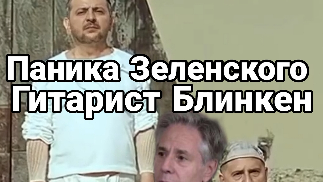 Паника Зеленского Блинкен гитарист и охота за таксистами в Украине