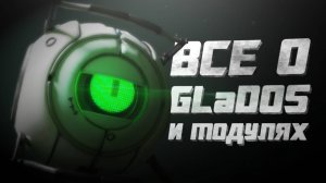 ВСЕ О GLaDOS и МОДУЛЯХ ИЗ PORTAL 2