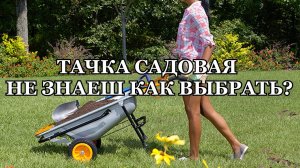 Тачка Садовая какую Выбрать и как не Ошибиться?