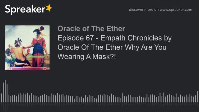 Episode 67 - Empath Chronicles by Oracle Of The Ether Why Are You Wearing A Mask?! смотреть онлайн