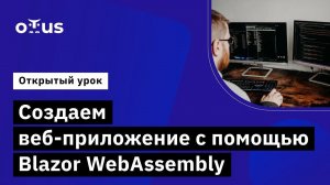 Создаем веб-приложение с помощью Blazor WebAssembly // Курс «C# ASP.NET Core разработчик»