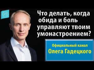 Что делать, когда обида и боль управляют твоим умонастроением? Олег Гадецкий