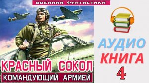 Аудиокнига. «КРАСНЫЙ СОКОЛ! Командующий Армией. КНИГА 4. #Боевое фэнтези