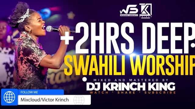 DEEP SWAHILI WORSHIP MIX OF ALL TIME 2HRS UNITERRUPTED SWAHILI WORSHIP GOSPEL MIX | DJ KRINCH KING