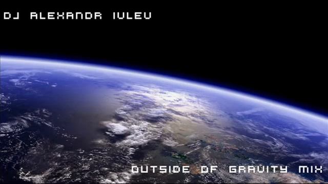DJ Alexandr Ivlev - Outside Of Gravity Mix смотреть онлайн