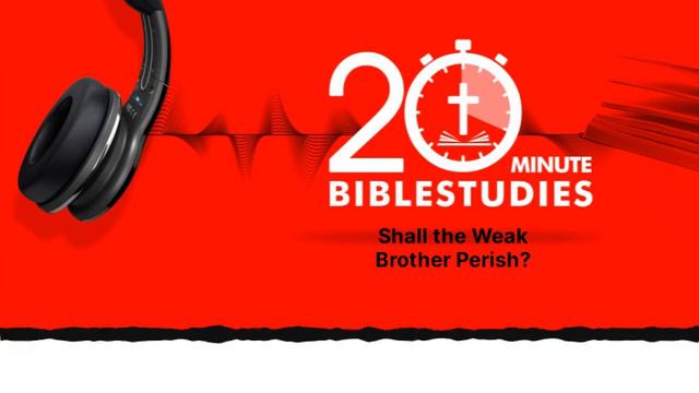 20-Minute Bible Studies | Shall the Weak Brother Perish? смотреть онлайн