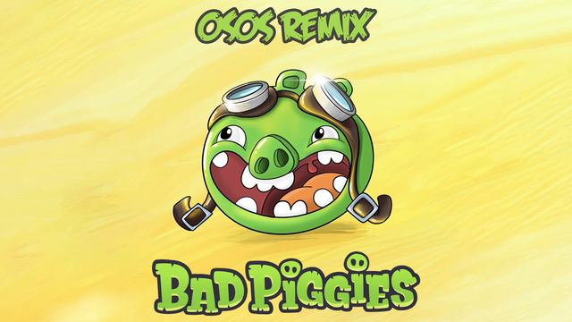 Bad Piggies Theme (OSOS Remix)