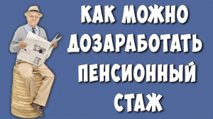 Что Делать Если не Хватает Пару Лет Пенсионного Стажа для Страховой Пенсии