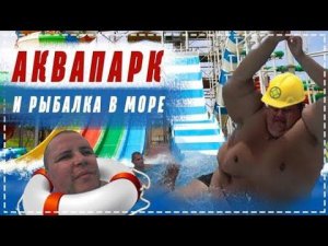 Отдых в Геленджике / Самый Большой Аквапарк в России / Рыбалка в Открытом Море
