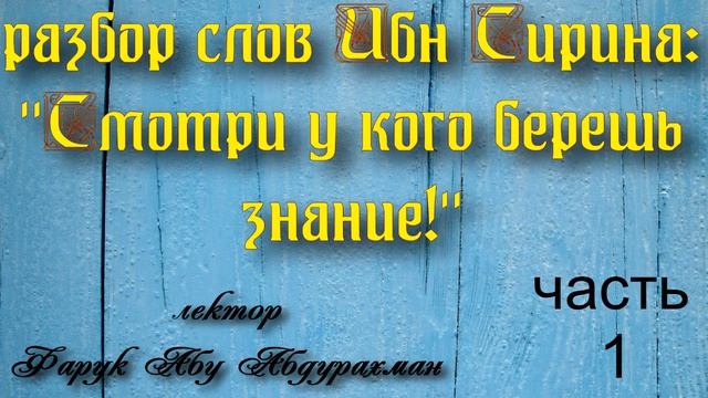 разбор слов Ибн Сирина :" Смотри у кого берешь знание!" смотреть онлайн