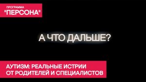 Документальный фильм "А ЧТО ДАЛЬШЕ?" | Реальные истории об аутизме от родителей и специалистов.