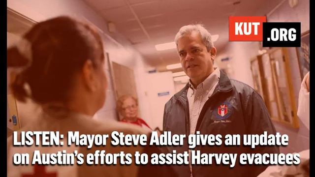 LISTEN LIVE: Austin Mayor Steve Adler Gives An Update On Austin's Efforts To Help Harvey Evacuees