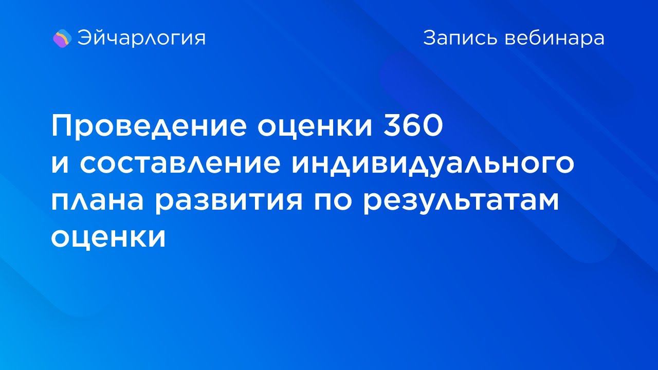 Проведение оценки 360 и составление индивидуального плана развития по результатам оценки смотреть онлайн