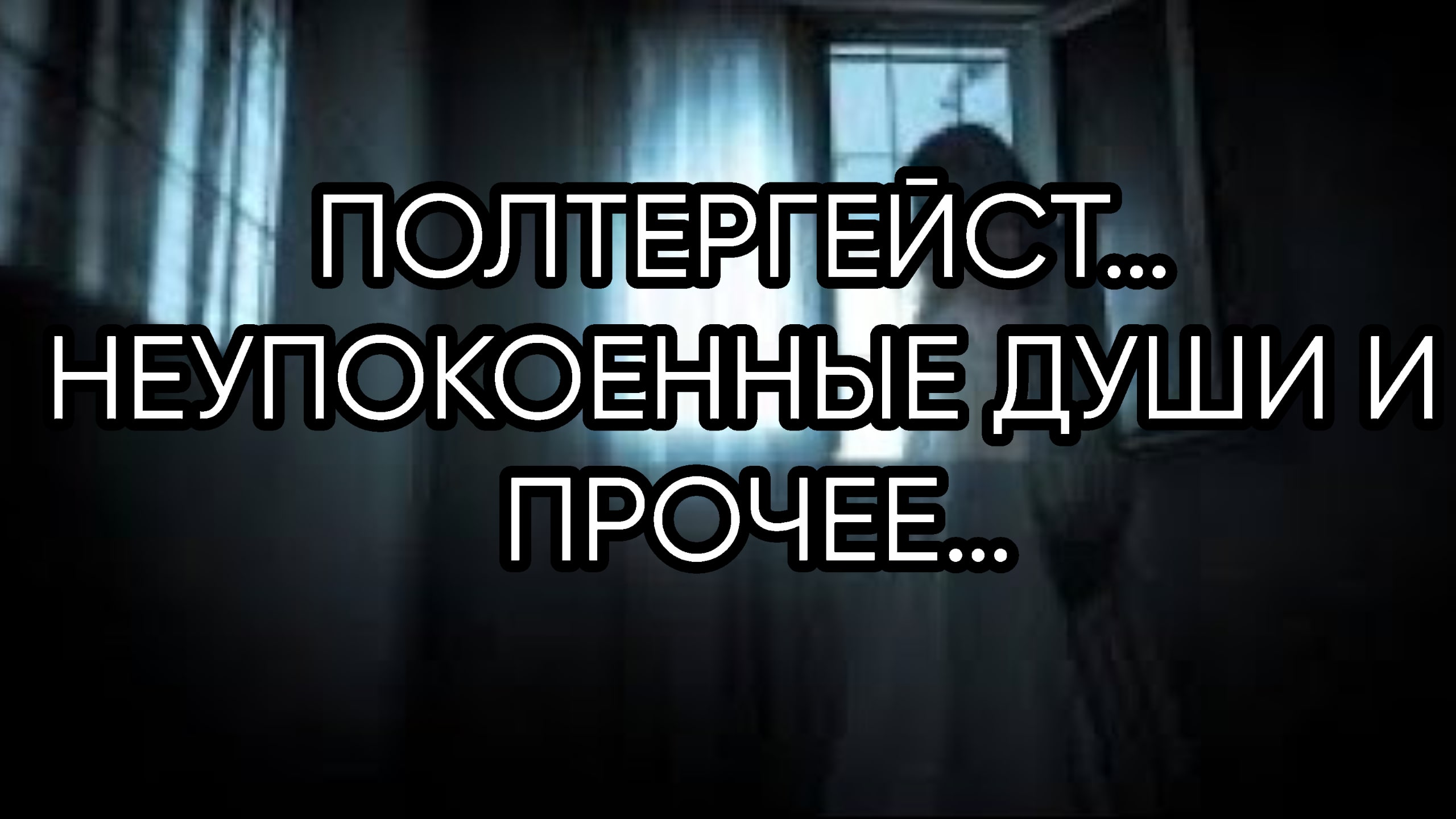 ПОЛТЕРГЕЙСТ…НЕУПОКОЕННЫЕ ДУШИ И ПРОЧЕЕ…