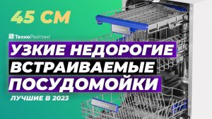 ТОП-5. Лучшие встраиваемые посудомоечные машины 45 см. Рейтинг 2023 года  от 20 000 рублей