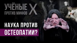 Что не так с остеопатией? Алексей Водовозов. Ученые против мифов X-9
