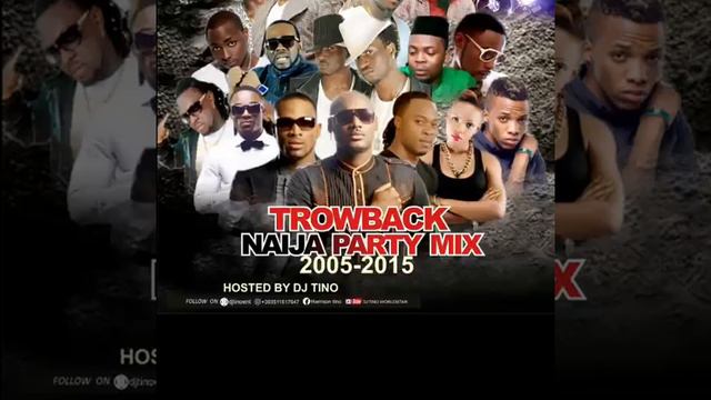 TROWBACK NAIJA PARTY MIX 2005/2015 HOSTED BY DJ TINO WORLDSTAR