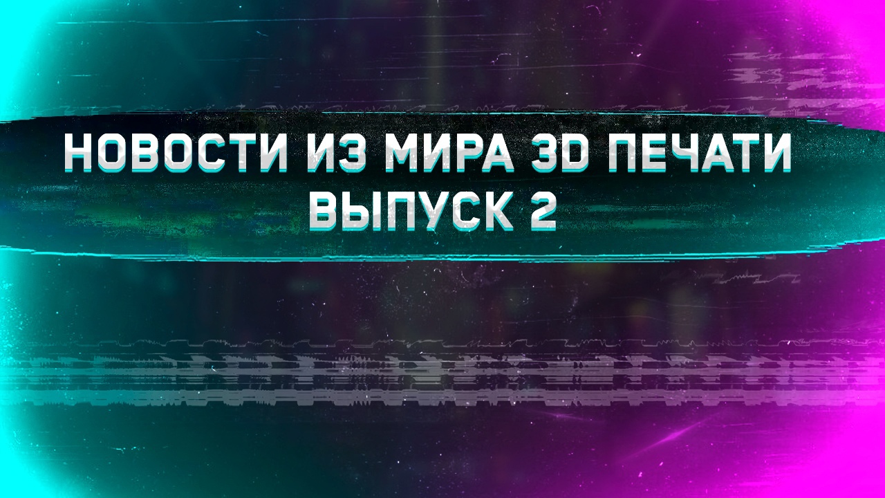 Новости из мира 3D печати - Выпуск 2 смотреть онлайн