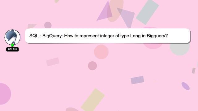 SQL : BigQuery: How to represent integer of type Long in Bigquery? смотреть онлайн