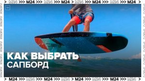 Техноблогер рассказал, как выбрать сапборд — Москва 24