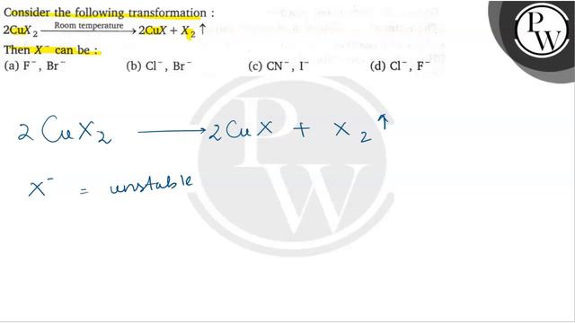 Consider the following transformation :
\( 2 \mathrm{Cu} X_{2} \stackrel{\text { Room temperatur... смотреть онлайн