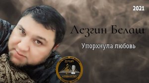 Лезгин Белаш - Упорхнула любовь 2021