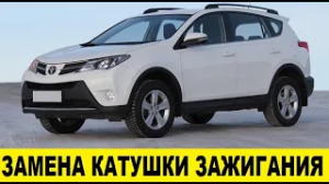 Toyota Rav4 ZSA44 Замена катушки зажигания / Toyota Rav4 ZSA44 Ignition Coil Replacement