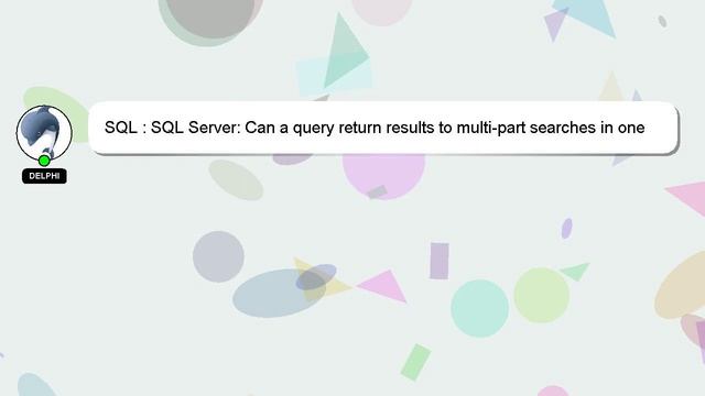 SQL : SQL Server: Can a query return results to multi-part searches in one step? смотреть онлайн