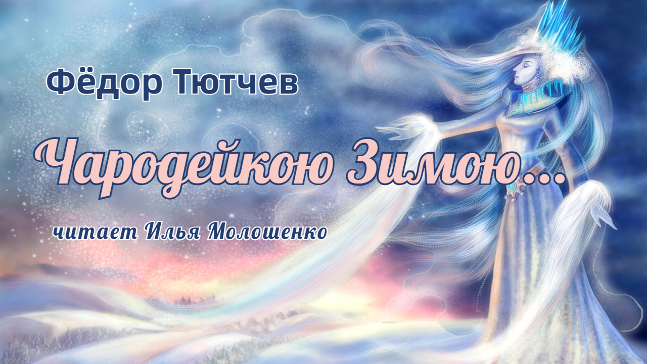 «ЧАРОДЕЙКОЮ ЗИМОЮ…» Ф. И. Тютчева / 2020 / читает Илья Молошенко
