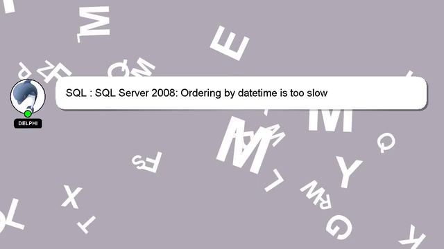 SQL : SQL Server 2008: Ordering by datetime is too slow смотреть онлайн