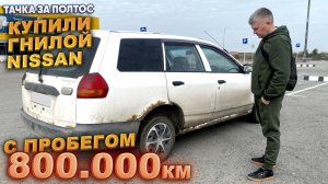 Тачка за полтос. Купили Ниссан с пробегом 800 тыс. км.