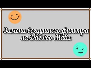 АРХИВ / Замена воздушного фильтра на Дэу Матиз (DAEWOO MATIZ)