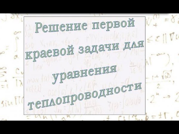 Решение первой начально-краевой задачи для одномерного уравнения теплопроводности.