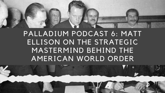 Palladium Podcast 6: Matt Ellison On The Strategic Mastermind Behind The American World Order смотреть онлайн