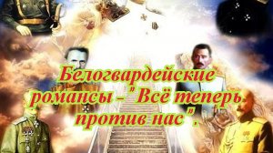 Белогвардейские романсы - Всё теперь против нас ..mp4