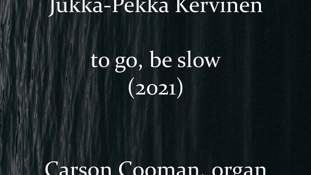 Jukka-Pekka Kervinen — to go, be slow (2021) for organ смотреть онлайн